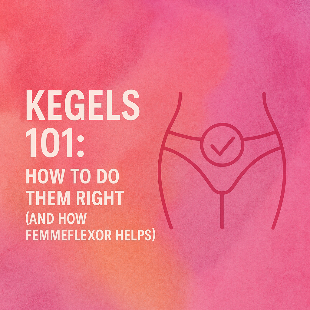 Kegels 101: How to Do Them Right (and How FemmeFlexor Helps)