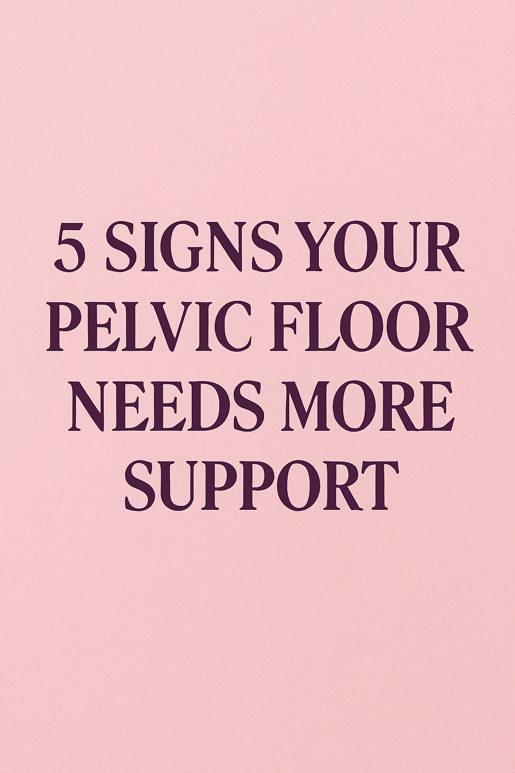 5 Signs Your Pelvic Floor Needs More Support